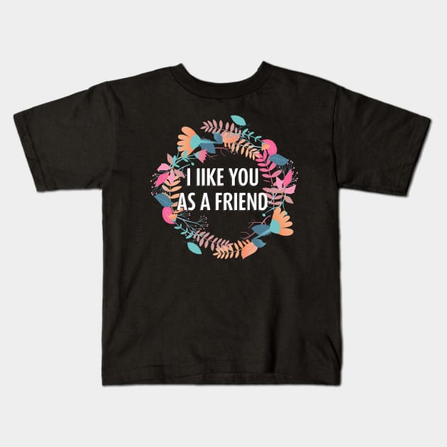 I Like You as a Friend Kids T-Shirt by LovableDuck